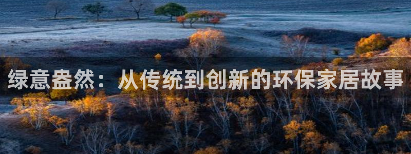 杏宇如何注册：绿意盎然：从传统到创新的环保家居故事