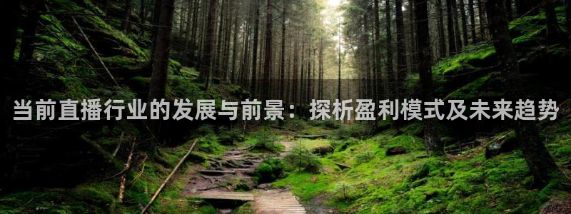 龙门直播nba免费直播入口：当前直播行业的发展与前景：探析盈利模式及未来趋势
